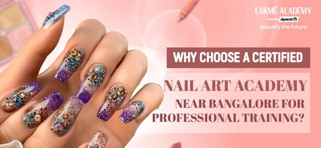 Why Choose a Certified Nail Art Academy Near Bangalore